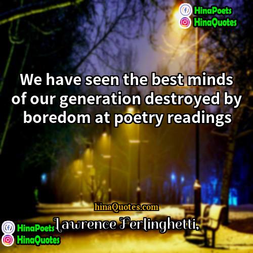 Lawrence Ferlinghetti Quotes | We have seen the best minds of